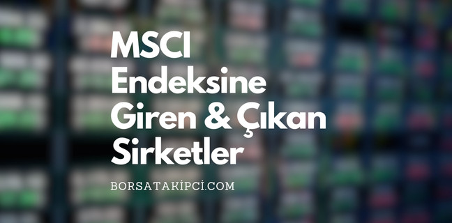 MSCI TUR Endeksine Giren ve Çıkan Şirketler